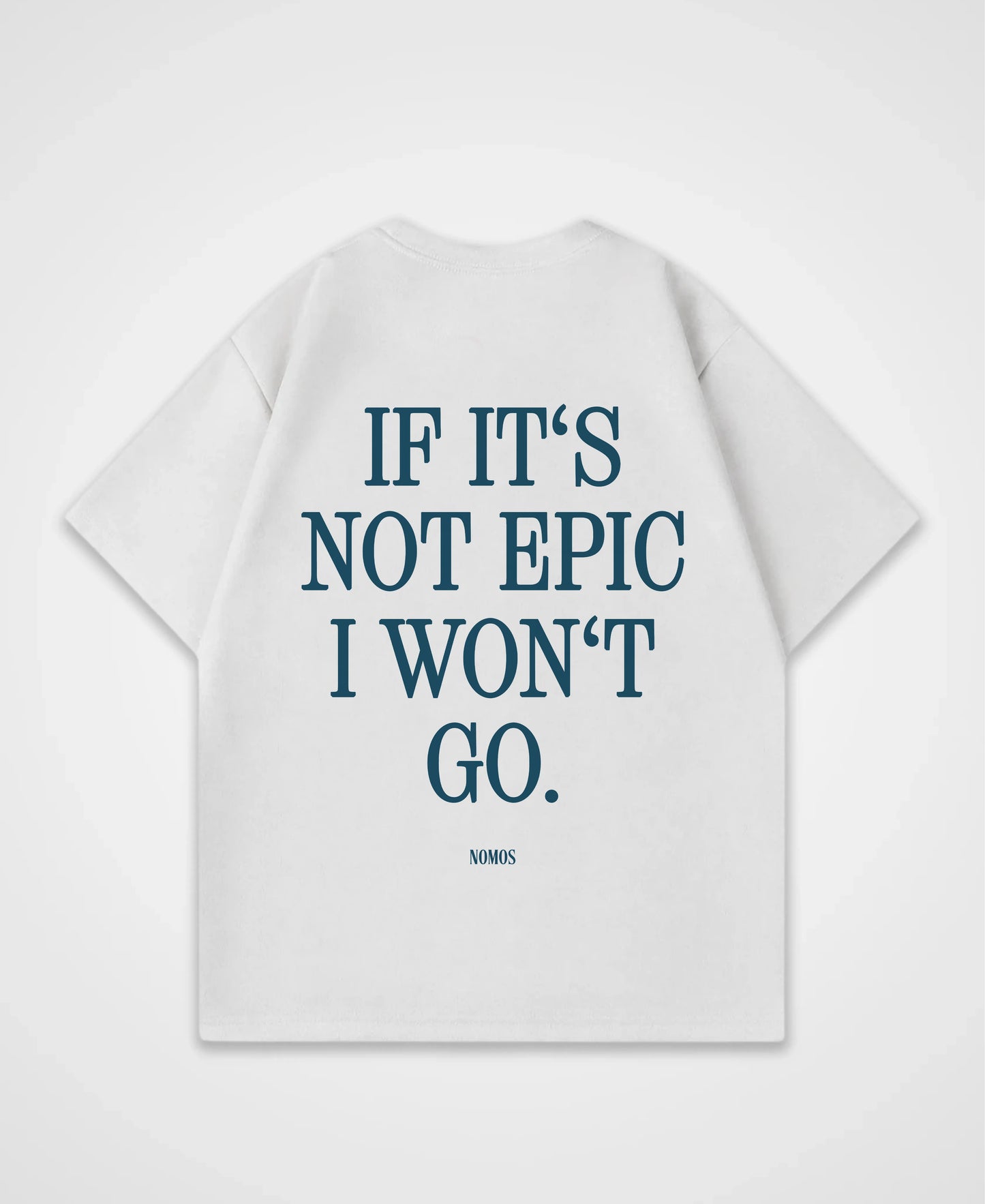 IF IT´S NOT EPIC I WON´T GO OVERSIZED SHIRT