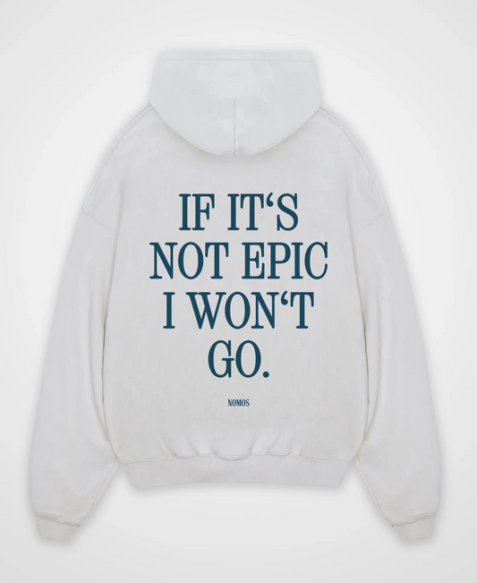 IF IT´S NOT EPIC I WON´T GO OVERSIZED HOODIE