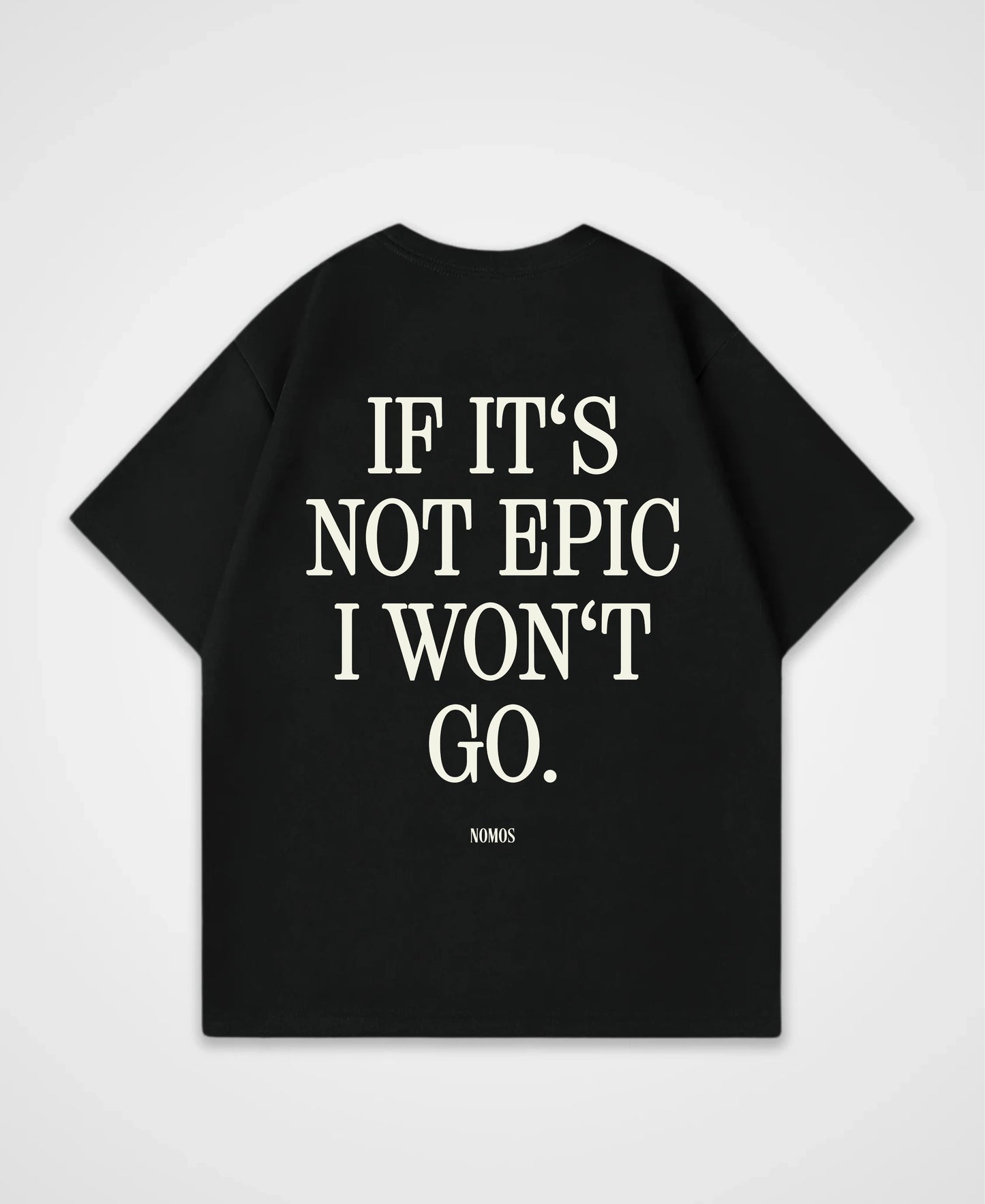IF IT´S NOT EPIC I WON´T GO OVERSIZED SHIRT
