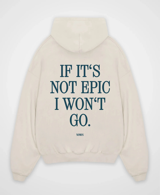 IF IT´S NOT EPIC I WON´T GO OVERSIZED HOODIE
